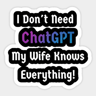 I don't need ChatGPT. My wife knows everything Sticker